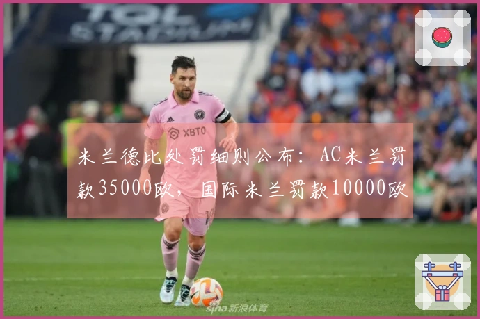 米兰德比处罚细则公布：AC米兰罚款35000欧，国际米兰罚款10000欧