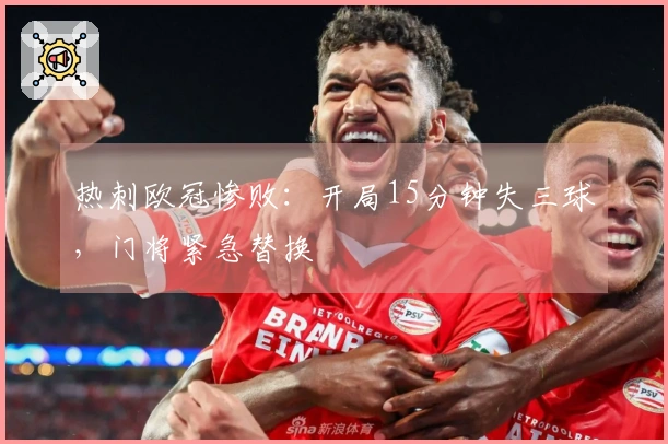 热刺欧冠惨败：开局15分钟失三球，门将紧急替换